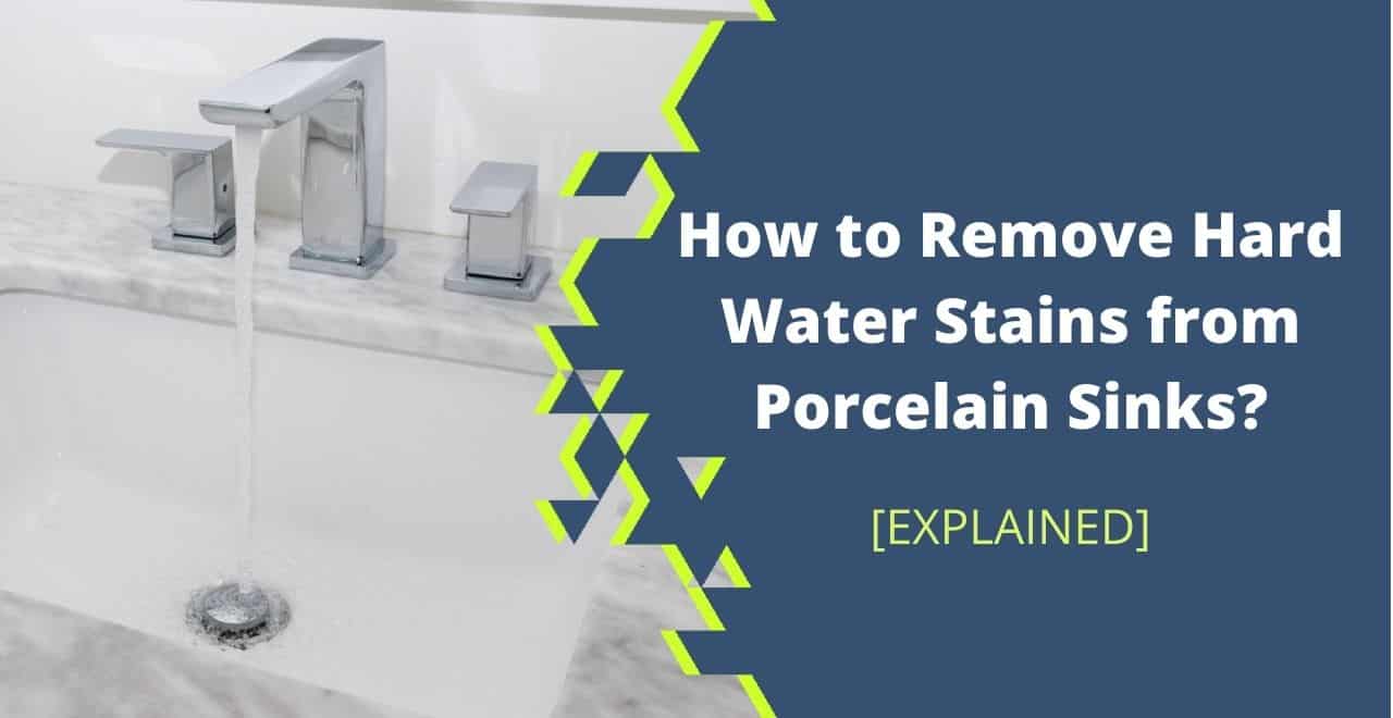 How to Remove Hard Water Stains from Porcelain Sinks? [13 Ways]
