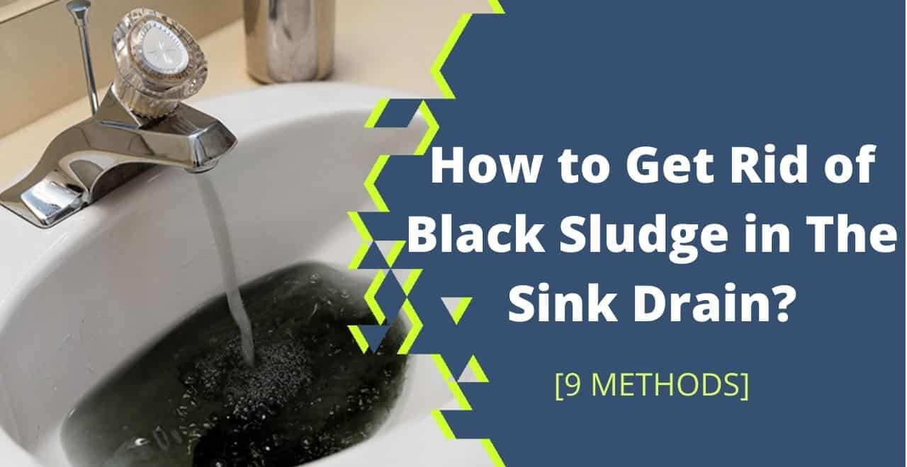 How to Get Rid of Black Sludge in The Sink Drain? [9 Methods]