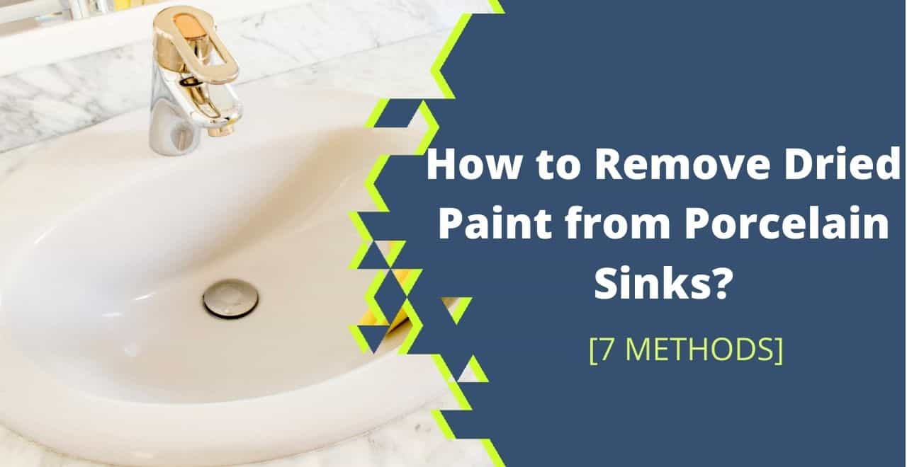 How to Remove Dried Paint from Porcelain Sinks? [7 Simple Methods]